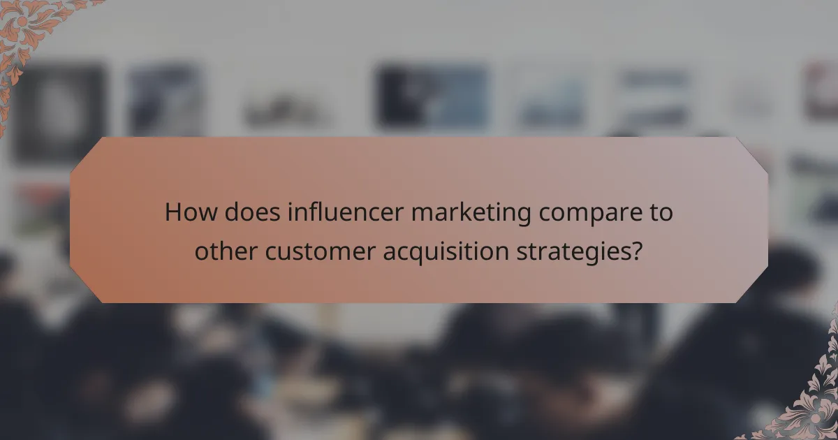 How does influencer marketing compare to other customer acquisition strategies?