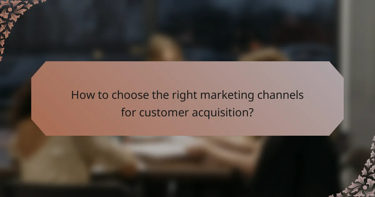 How to choose the right marketing channels for customer acquisition?