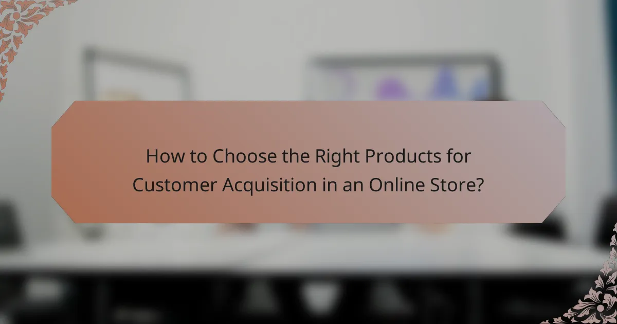 How to Choose the Right Products for Customer Acquisition in an Online Store?