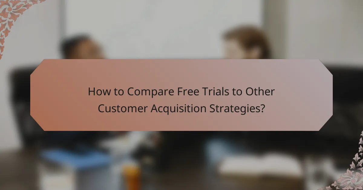 How to Compare Free Trials to Other Customer Acquisition Strategies?