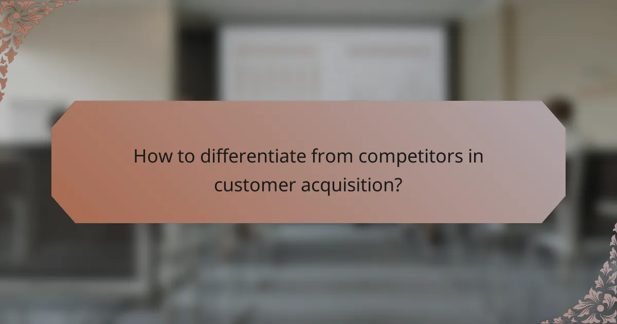 How to differentiate from competitors in customer acquisition?