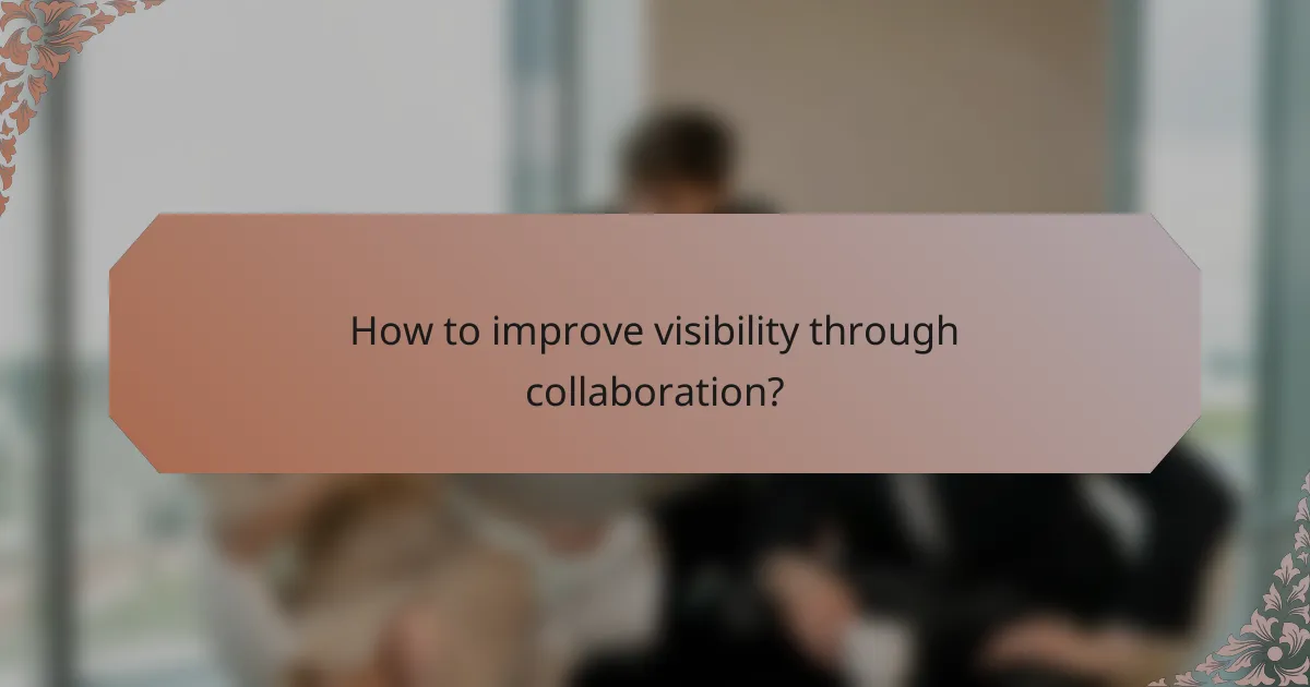 How to improve visibility through collaboration?