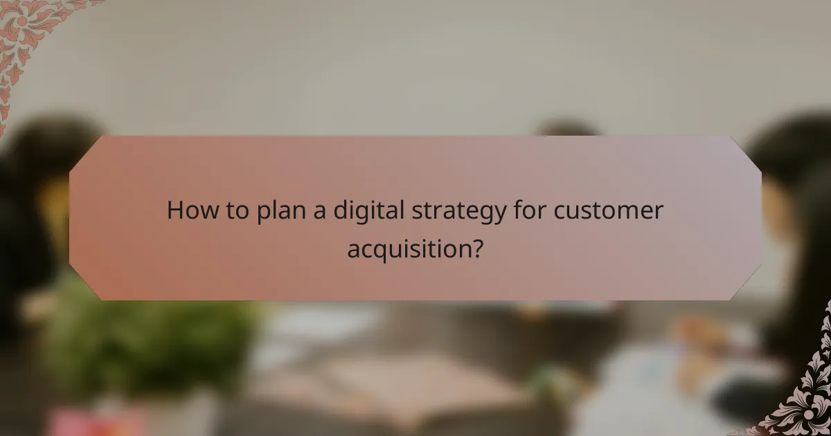 How to plan a digital strategy for customer acquisition?