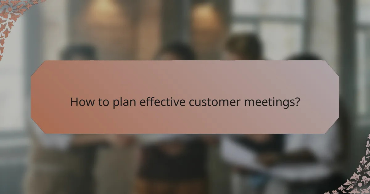 How to plan effective customer meetings?