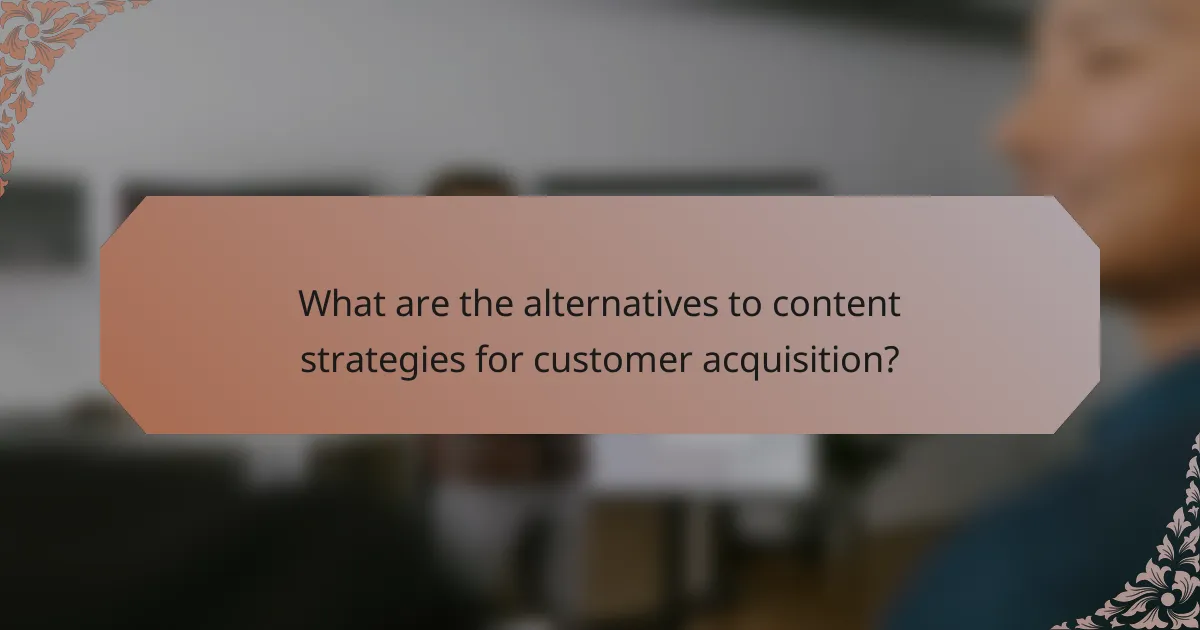 What are the alternatives to content strategies for customer acquisition?