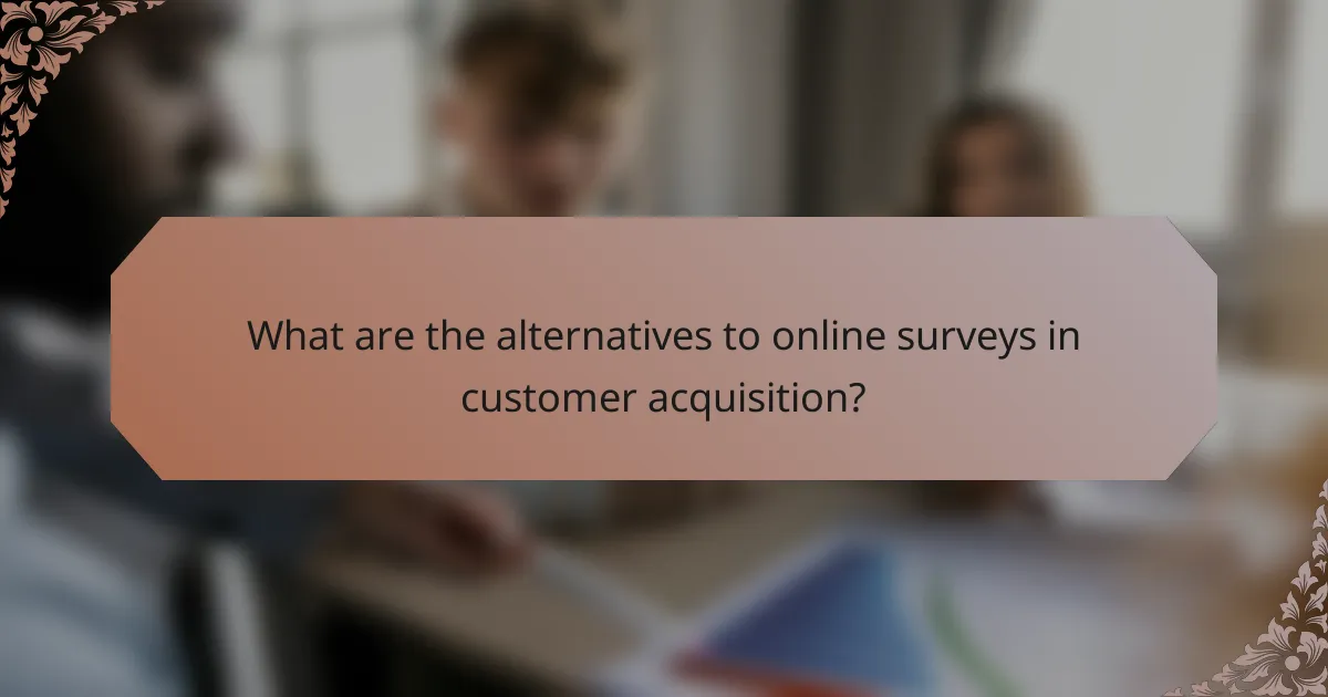 What are the alternatives to online surveys in customer acquisition?