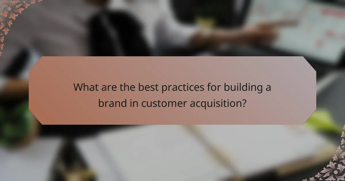 What are the best practices for building a brand in customer acquisition?
