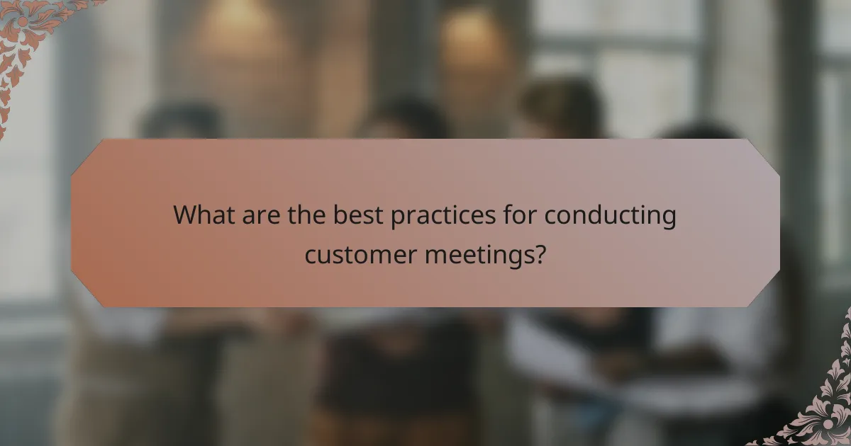 What are the best practices for conducting customer meetings?