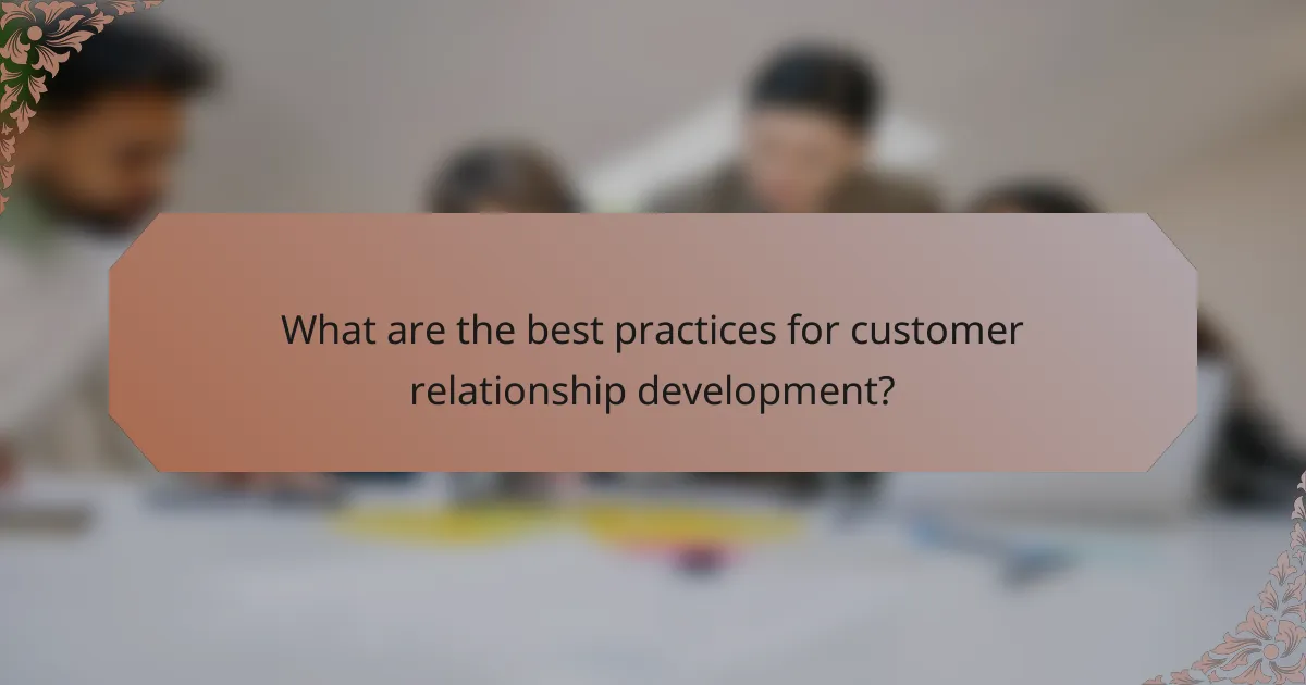 What are the best practices for customer relationship development?