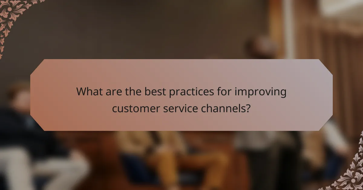 What are the best practices for improving customer service channels?