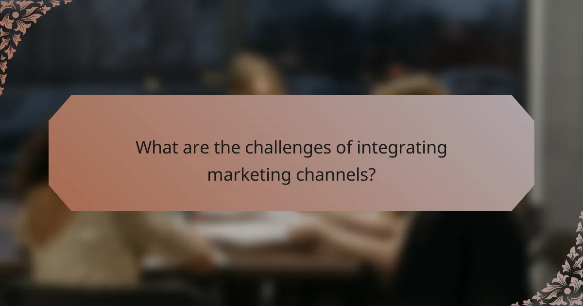What are the challenges of integrating marketing channels?