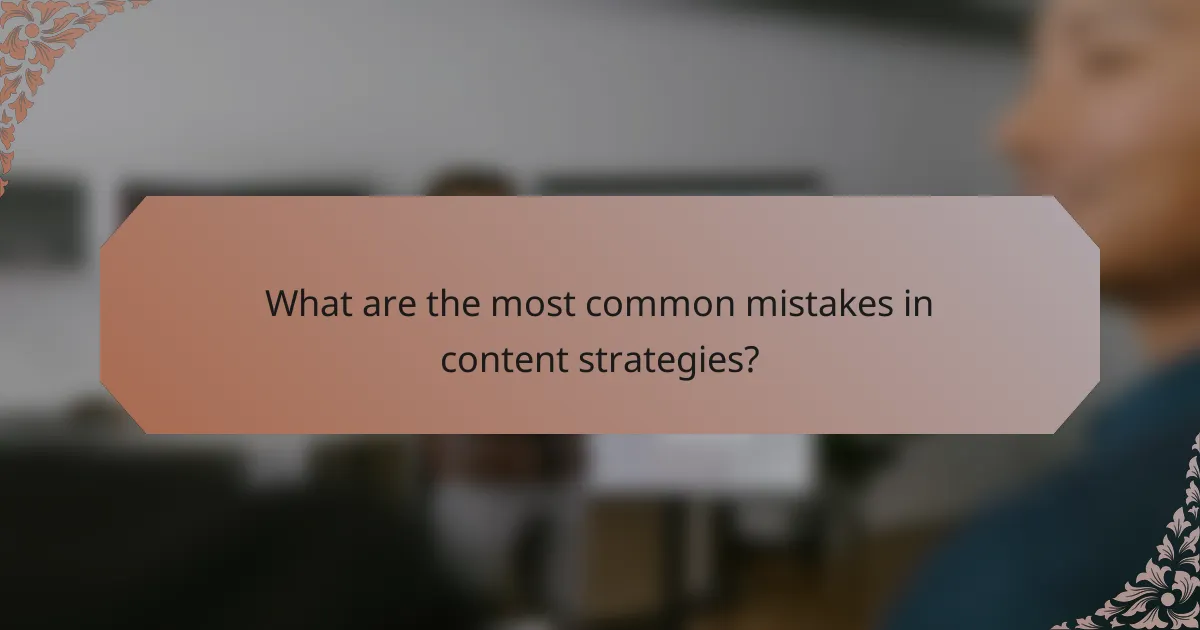 What are the most common mistakes in content strategies?
