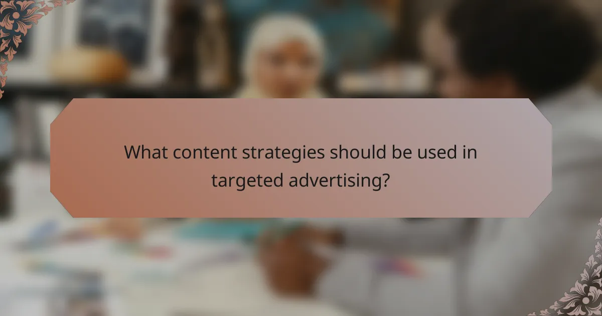 What content strategies should be used in targeted advertising?
