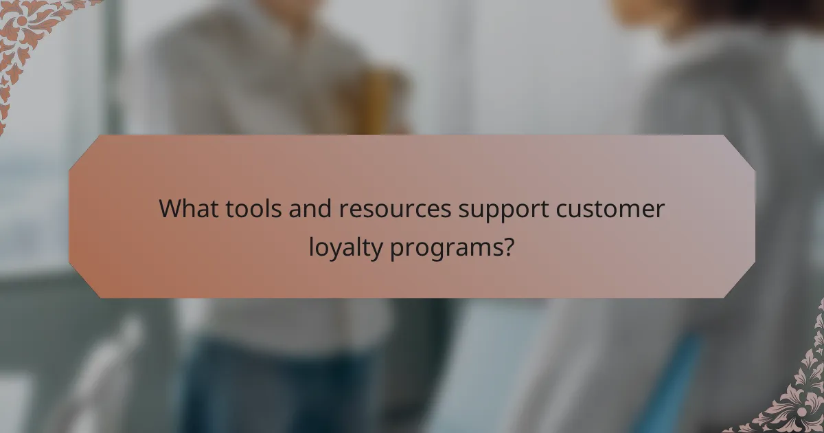 What tools and resources support customer loyalty programs?