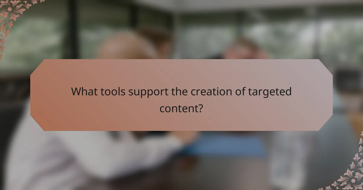 What tools support the creation of targeted content?
