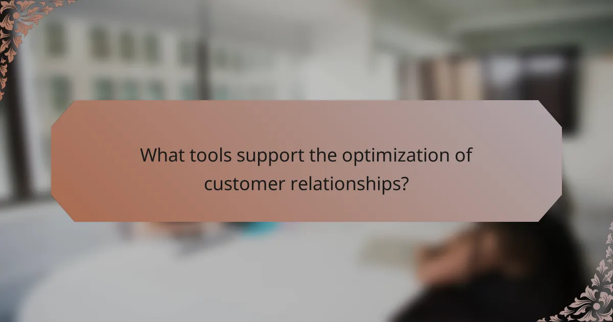 What tools support the optimization of customer relationships?