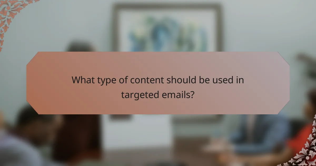 What type of content should be used in targeted emails?