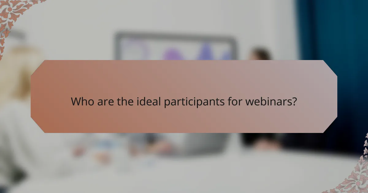 Who are the ideal participants for webinars?